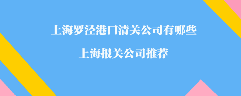 上海羅涇港口清關公司有哪些?上海報關公司推薦