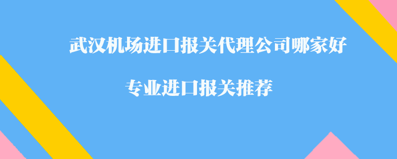 武漢機場進(jìn)口報關(guān)代理公司哪家好?專業(yè)進(jìn)口報關(guān)推薦